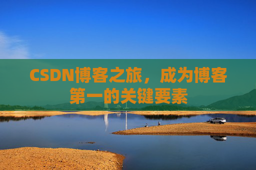 CSDN博客之旅，成为博客第一的关键要素